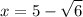 \displaystyle x=5-\sqrt{6}