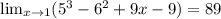 \lim_{x \to 1} (5^3-6^2+9x-9) = 89