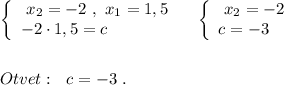 \left\{\begin{array}{l}\ x_2=-2\ ,\ x_1=1,5\\-2\cdot 1,5=c\end{array}\right\ \ \ \left\{\begin{array}{l}\ x_2=-2\\c=-3\end{array}\right\\\\\\Otvet:\ \ c=-3\ .