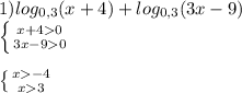 1) log_{0,3}(x+4)+log_{0,3}(3x-9)\\\left \{ {{x+40} \atop {3x-90}} \right. \\\\\left \{ {{x-4} \atop {x3}} \right. \\