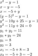 x^{2} -y=1 \\x-y=-5\\x=-5+y\\(y-5)^{2} -y=1\\y^{2} -10y+25-y=1\\y^{2}-11y+24=0\\y_{1}+y_{2}= 11\\y_{1}*y_{2}=24\\y_{1}=8\\y_{2}=3\\x_{1 } = -5+8=3\\x_{2 }=-5+3=-2\\