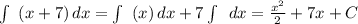 \int\ {(x+7)} \, dx =\int\ {(x)} \, dx+7\int\ {} \, dx= \frac{x^2}{2} +7x+C