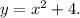 y=x^{2}+4.