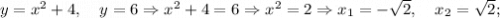 y=x^{2}+4, \quad y=6 \Rightarrow x^{2}+4=6 \Rightarrow x^{2}=2 \Rightarrow x_{1}=-\sqrt{2}, \quad x_{2}=\sqrt{2};