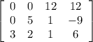 \left[\begin{array}{cccc}0&0&12&12\\0&5&1&-9\\3&2&1&6\end{array}\right]