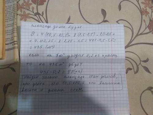 Дом 10,5 на 10,5. Два окна 1,5 на 1,5.дверь 1,0 на 1,5.определить сколько краски нужна для дома если