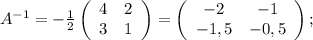 A^{-1}=-\frac{1}{2} \left(\begin{array}{cc}4&2\\3&1\end{array}\right) = \left(\begin{array}{cc}-2&-1\\-1,5&-0,5\end{array}\right) ;