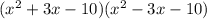 (x^2+3x-10)(x^2-3x-10)