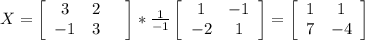 X=\left[\begin{array}{ccc}3&2\\-1&3&\\\end{array}\right] *\frac{1}{-1} \left[\begin{array}{ccc}1&-1\\-2&1\\\end{array}\right] =\left[\begin{array}{ccc}1&1\\7&-4\\\end{array}\right]