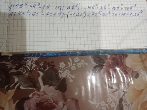 1) (5b⁴-4b³+8b-15)×(-2b³)2) (4c⁵+6c³-7c+15)-(-1,2с²)Представьте в виде многочлена​