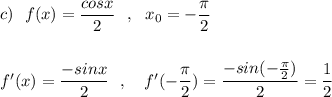 c)\ \ f(x)=\dfrac{cosx}{2}\ \ ,\ \ x_0=-\dfrac{\pi}{2}\\\\\\f'(x)=\dfrac{-sinx}{2}\ \ ,\ \ \ f'(-\dfrac{\pi}{2})=\dfrac{-sin(-\frac{\pi}{2})}{2}=\dfrac{1}{2}