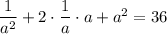 \dfrac{1}{a^2}+2\cdot \dfrac{1}a}\cdot a + a^2 = 36