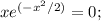 xe^{(-x^2/2)}=0;