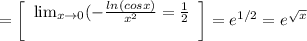 =\left[\begin{array}{ccc} \lim_{x \to 0}(-\frac{ln(cosx)}{x^2} =\frac{1}{2} \\\\\end{array}\right] =e^{1/2} = e^{\sqrt{x} }