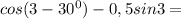 cos(3-30^0)-0,5sin3=