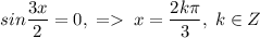 sin\dfrac{3x}{2}=0,\;=\;x=\dfrac{2k\pi}{3},\;k\in Z