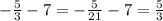 - \frac{5}{3} - 7 = - \frac{5}{21} - 7 = \frac{5}{ 3}