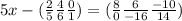 5x -(\frac{2}{5} \frac{4}{6} \frac{0}{1})=(\frac{8}{0} \frac{6}{-16} \frac{-10}{14})