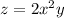 z = 2 {x}^{2} y