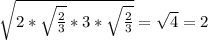 \sqrt{2*\sqrt{\frac{2}{3} }*3*\sqrt{\frac{2}{3} }} =\sqrt{4} = 2