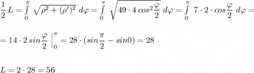 \dfrac{1}{2}\, L=\int\limits^{\pi }_0\, \sqrt{\rho^2+(\rho')^2}\ d\varphi = \int\limits^{\pi }_0\ \sqrt{49\cdot 4\, cos^2\dfrac{\varphi }{2}}\ d\varphi =\int\limits^{\pi }_0\ 7\cdot 2\cdot cos\dfrac{\varphi }{2}\ d\varphi =\\\\\\=14\cdot 2\, sin\dfrac{\varphi }{2}\ \Big|_0^{\pi }=28\cdot (sin\dfrac{\pi}{2}-sin0)=28\\\\\\L=2\cdot 28=56