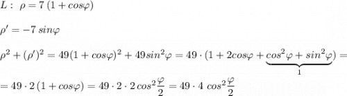 L:\ \rho=7\, (1+cos\varphi )\\\\\rho'=-7\, sin\varphi \\\\\rho^2+(\rho')^2=49(1+cos\varphi )^2+49sin^2\varphi =49\cdot (1+2cos\varphi +\underbrace {cos^2\varphi +sin^2\varphi }_{1})=\\\\=49\cdot 2\, (1+cos\varphi )=49\cdot 2\cdot 2\, cos^2\dfrac{\varphi }{2}=49\cdot 4\ cos^2\dfrac{\varphi }{2}