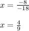 x=\frac{-8}{-18}\\\\x=\frac{4}{9}