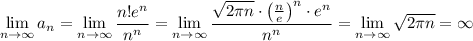 \lim\limits_{n\to\infty}a_n=\lim\limits_{n\to\infty}\dfrac{n!e^n}{n^n}=\lim\limits_{n\to\infty}\dfrac{\sqrt{2\pi n}\cdot \left(\frac{n}{e}\right)^n\cdot e^n}{n^n}=\lim\limits_{n\to\infty}\sqrt{2\pi n}=\infty