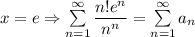 x=e\Rightarrow \sum\limits_{n=1}^\infty \dfrac{n!e^n}{n^n}=\sum\limits_{n=1}^\infty a_n