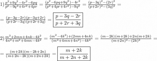 1)\frac{p^{2}+9q^{2}-4r^{2}-6pq}{p^{2}-9q^{2}+4r^{2}+4pr}=\frac{(p^{2}-6pq+9q^{2})-4r^{2}}{(p^{2}+4pr+4r^{2})-9q^{2}} =\frac{(p-3q)^{2}-(2r)^{2}}{(p+2r)^{2} -(3q)^{2}}=\\\\=\frac{(p-3q-2r)(p-3q+2r)}{(p+2r-3q)(p+2r+3q)}=\boxed{\frac{p-3q-2r}{p+2r+3q}}\\\\\\2)\frac{m^{2}+2mn+4nk-4k^{2}}{4n^{2}+m^{2}+4mn-4k^{2}}= \frac{(m^{2}-4k^{2})+(2mn+4nk)}{(m^{2}+4mn+4n^{2})-4k^{2}}=\frac{(m-2k)(m+2k)+2n(m+2k)}{(m+2n)^{2}-(2k)^{2}}=\\\\=\frac{(m+2k)(m-2k+2n)}{(m+2n-2k)(m+2n+2k)}=\boxed{\frac{m+2k}{m+2n+2k}}