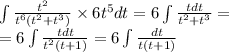 \int\limits \frac{ {t}^{2} }{ {t}^{6}( {t}^{2} + {t}^{3} ) } \times 6 {t}^{5} dt =6 \int\limits \frac{tdt}{{t}^{2} + {t}^{3} } = \\ = 6\int\limits \frac{tdt}{ {t}^{2} (t + 1)}= 6\int\limits \frac{dt}{ t (t + 1)}