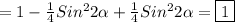 =1-\frac{1}{4}Sin^{2} 2\alpha+\frac{1}{4}Sin^{2} 2\alpha=\boxed1