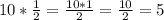 10*\frac{1}{2}=\frac{10*1}{2}=\frac{10}{2}=5