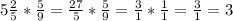 5\frac{2}{5}*\frac{5}{9} =\frac{27}{5}*\frac{5}{9}=\frac{3}{1}*\frac{1}{1} = \frac{3}{1}=3