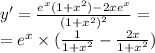 y' = \frac{ {e}^{x}(1 + {x}^{2} ) - 2x {e}^{x} }{ {(1 + {x}^{2}) }^{2} } = \\ = {e}^{x} \times ( \frac{1}{1 + {x}^{2} } - \frac{2x}{1 + {x}^{2} } )