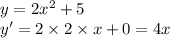 y = 2 {x}^{2} + 5 \\ y' = 2 \times 2 \times x + 0 = 4x