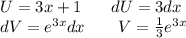 U= 3x + 1 \: \: \: \: \: \: \: \: dU = 3dx \\ dV = {e}^{3x} dx \: \: \: \: \: \: \: \: \: V = \frac{1}{3} {e}^{3x}