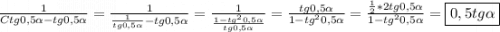 \frac{1}{Ctg0,5\alpha-tg0,5\alpha}=\frac{1}{\frac{1}{tg0,5\alpha}-tg0,5\alpha}=\frac{1}{\frac{1-tg^{2}0,5\alpha}{tg0,5\alpha}}=\frac{tg0,5\alpha }{1-tg^{2}0,5\alpha}=\frac{\frac{1}{2}*2tg0,5\alpha}{1-tg^{2}0,5\alpha}=\boxed{0,5tg\alpha}