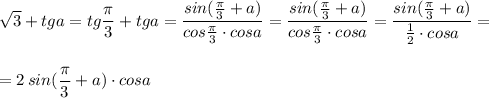 \sqrt3+tga=tg\dfrac{\pi}{3} +tga=\dfrac{sin(\frac{\pi }{3}+a)}{cos\frac{\pi}{3} \cdot cosa}=\dfrac{sin(\frac{\pi }{3}+a)}{cos\frac{\pi}{3} \cdot cosa}=\dfrac{sin(\frac{\pi }{3}+a)}{\frac{1}{2} \cdot cosa}=\\\\\\=2\, sin(\dfrac{\pi }{3}+a)\cdot cosa