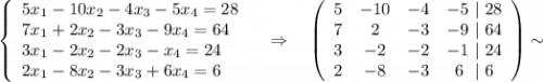\left\{\begin{array}{l}5x_1-10x_2-4x_3-5x_4=28\\7x_1+2x_2-3x_3-9x_4=64\\3x_1-2x_2-2x_3-x_4=24\\2x_1-8x_2-3x_3+6x_4=6\end{array}\right\ \ \ \Rightarrow \ \ \ \left(\begin{array}{ccccc}5&-10&-4&-5\ |\ 28\\7&2&-3&-9\ |\ 64\\3&-2&-2&-1\ |\ 24\\2&-8&-3&6\ \ |\ 6\end{array}\right)\sim