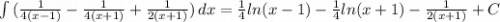 \int {(\frac{1}{4(x-1)} -\frac{1}{4(x+1)}+\frac{1}{2(x+1)} ) } \, dx =\frac{1}{4} ln(x-1)-\frac{1}{4} ln(x+1)-\frac{1}{2(x+1)} +C