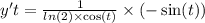 y't = \frac{1}{ ln(2) \times \cos(t) } \times ( - \sin(t)) \\