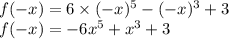 f( - x) = 6 \times ( - x) {}^{5} - ( - x) {}^{3} + 3 \\ f( - x) = - 6x {}^{5} + x {}^{3} + 3