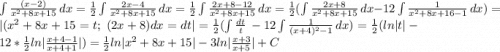 \int\limits {\frac{(x-2)}{x^2+8x+15} } \, dx =\frac{1}{2}\int\limits {\frac{2x-4}{x^2+8x+15} } \, dx=\frac{1}{2} \int\limits {\frac{2x+8-12}{x^2+8x+15} } \, dx =\frac{1}{2}(\int\limits {\frac{2x+8}{x^2+8x+15} } \, dx -12\int\limits {\frac{1}{x^2+8x+16-1} } \, dx)=|(x^2+8x+15=t;\;(2x+8)dx=dt|=\frac{1}{2}(\int\limits {\frac{dt}{t} } \, -12\int\limits {\frac{1}{(x+4)^2-1} } \, dx ) =\frac{1}{2}(ln|t|-12*\frac{1}{2}ln|\frac{x+4-1}{x+4+1}|)=\frac{1}{2}ln|x^2+8x+15|-3ln|\frac{x+3}{x+5}|+C