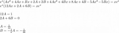 {e}^{x} ( A{x}^{2} + 4Ax + Bx + 2A + 2B + 4A {x}^{2} + 4Bx + 8 Ax + 4B- 5A {x}^{2} - 5Bx) = x {e}^{x} \\ {e}^{x} (12Ax + 2A+ 6B) = x {e}^{x} \\ \\ 12A = 1 \\ 2A+ 6B = 0 \\ \\ A = \frac{1}{12 } \\ B = - \frac{1}{3} A= - \frac{1}{36}