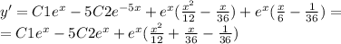 y' = C1 {e}^{x} - 5 C2 {e}^{ - 5x} + {e}^{x} ( \frac{ {x}^{2} }{12} - \frac{x}{36} ) + {e}^{x} ( \frac{x}{6} - \frac{1}{36} ) = \\ = C1{e}^{x} - 5C 2{e}^{x} + {e}^{x} ( \frac{ {x}^{2} }{12} + \frac{x}{36} - \frac{1} {36} )