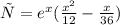 у = {e}^{x} ( \frac{ {x}^{2} }{12} - \frac{x}{36} ) \\