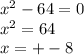 x^{2} -64=0\\x^{2} =64\\x=+-8