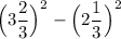 \Big (3\dfrac{2}{3} \Big )^2- \Big (2\dfrac{1}{3} \Big )^2