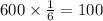 600 \times \frac{1}{6} = 100